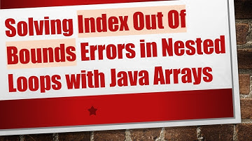 Solving Index Out Of Bounds Errors in Nested Loops with Java Arrays