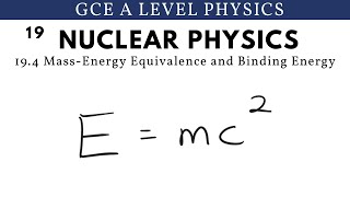 GCE A Level Physics | Mass Energy Equivalence and Binding Energy (Nuclear Physics Chapter)
