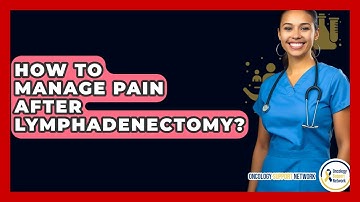 How To Manage Pain After Lymphadenectomy? - Oncology Support Network