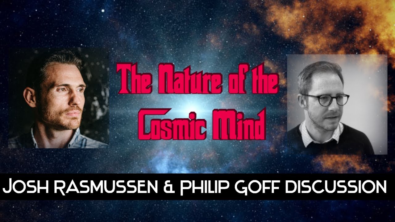 The Nature of the Cosmic Mind - Josh Rasmussen & Philip Goff Discussion ...