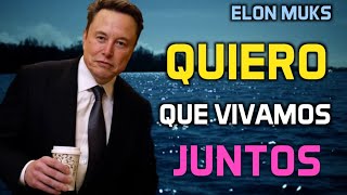 Elon Muks: Quiero Que Vivamos Juntos