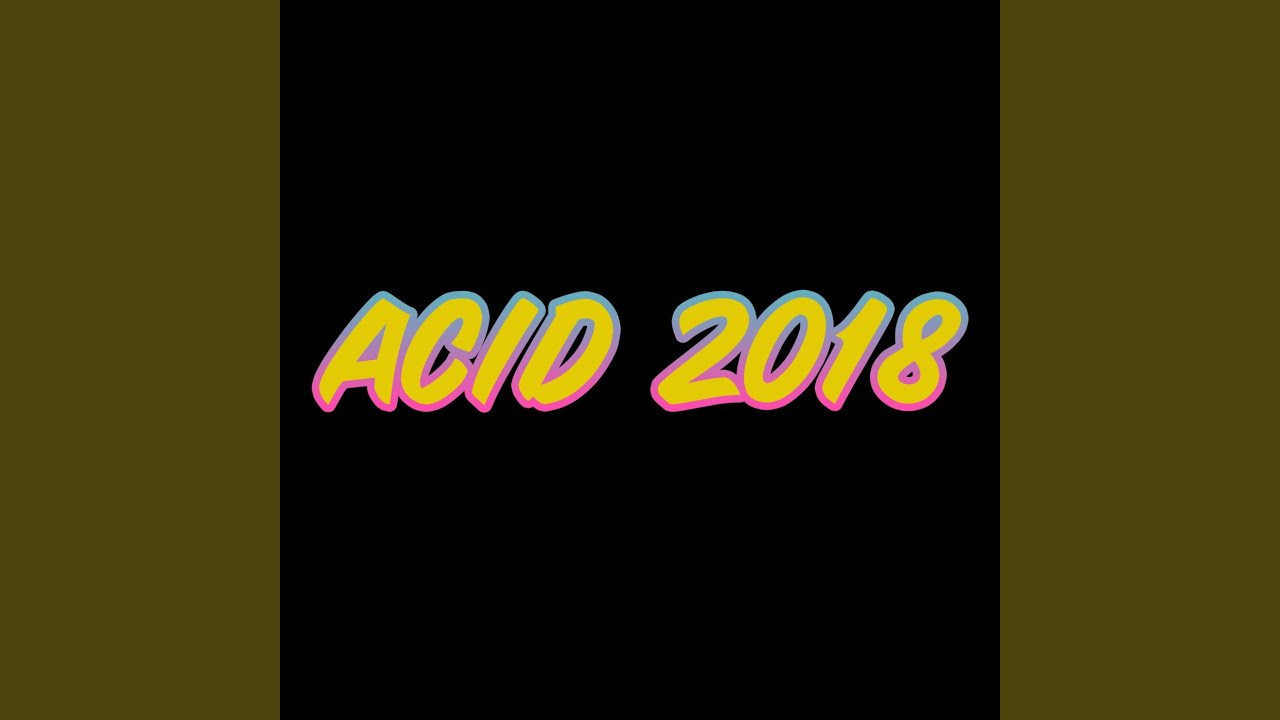 acid 2018 original version youtube acid 2018 original version youtube