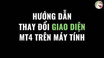 LESSION 1: HƯỚNG DẪN THAY ĐỔI GIAO DIỆN MT4 TRÊN MÁY TÍNH