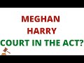 MEGHAN HARRY - COURT IN THE ACT ? #royalfamily #meghanmarkle #princeharry