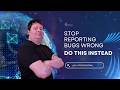 How To: Report Bugs Like a Pro