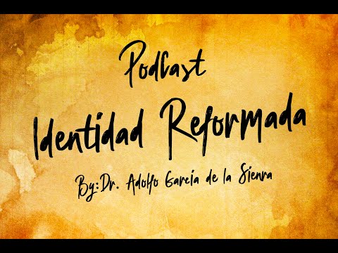 Identidad Reformada | Adolfo Garcia De La Sienra | Podcast