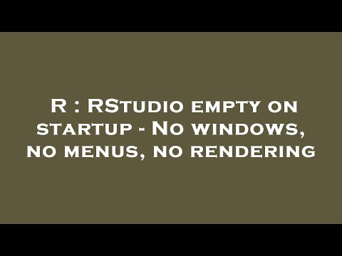 R : RStudio empty on startup - No windows, no menus, no rendering