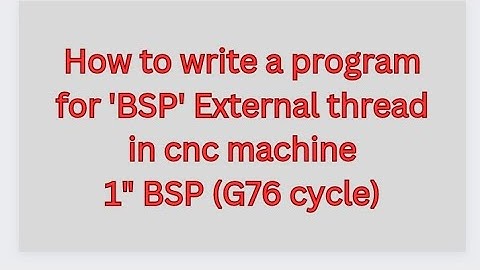 How to write a program for 1" BSP thread in cnc turning using G76 cycle