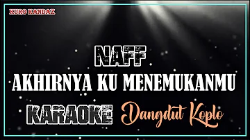 AKHIRNYA KU MENEMUKANMU - NAFF || KARAOKE VERSI DANGDUT KOPLO