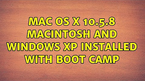 Mac os x 10.5.8 macintosh and windows xp installed with Boot Camp (2 Solutions!!)