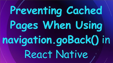 Preventing Cached Pages When Using navigation.goBack() in React Native