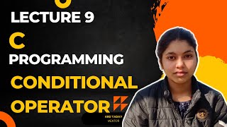 C Programming Language | Lecture 9 | Conditional Operator | by ANU YADAV | Programming for beginner