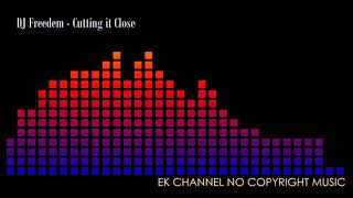 DJ Freedem - Cutting it Close (No Copyright Music) | EK Channel