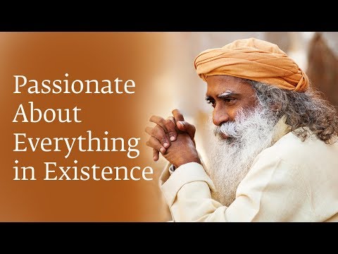 Passionate About Everything in Existence | Sadhguru