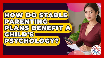 How Do Stable Parenting Plans Benefit A Child