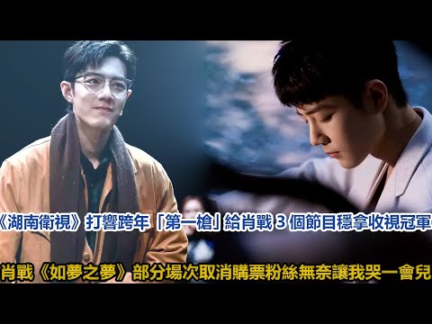 《湖南衛視》打響跨年「第一槍」! 給肖戰3個節目, 穩拿收視冠軍，肖戰《如夢之夢》部分場次取消，購票粉絲無奈：讓我哭一會兒│全明星娱乐│