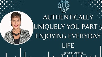 Daily life - Joyce Meyer Ministries 2023 -Authentically Uniquely You Part 5 Enjoying Everyday Life
