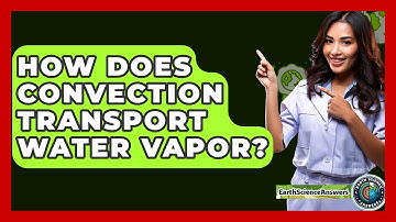 How Does Convection Transport Water Vapor? - Earth Science Answers