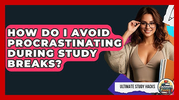 How Do I Avoid Procrastinating During Study Breaks? - Ultimate Study Hacks