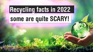 2022 recycling facts...some are rather scary!