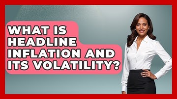 What Is Headline Inflation And Its Volatility? - Inflation Insight Channel