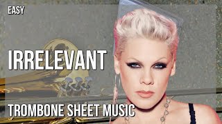 Trombone Sheet Music: How to play Irrelevant by PINK