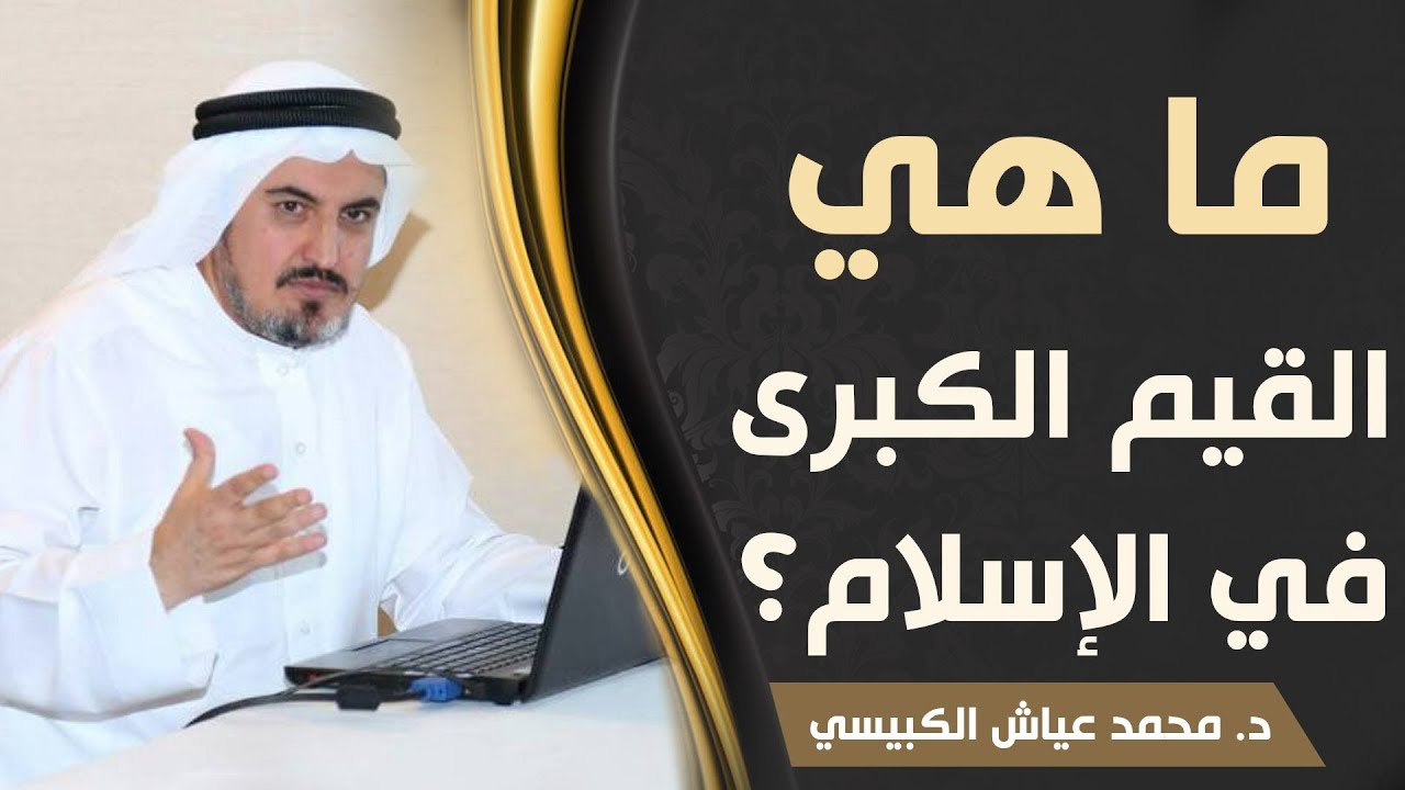 ما هي القيم الكبرى في الإسلام؟ د. محمد عياش الكبيسي