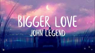 John Legend - Bigger Love (Lyrics)