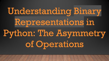 Understanding Binary Representations in Python: The Asymmetry of Operations