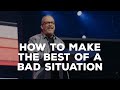 How to make the best of a bad situation