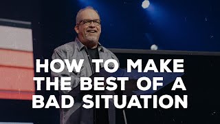 How To Make The Best Of A Bad Situation