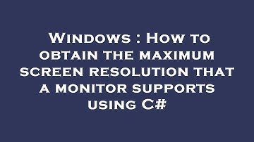 Windows : How to obtain the maximum screen resolution that a monitor supports using C#