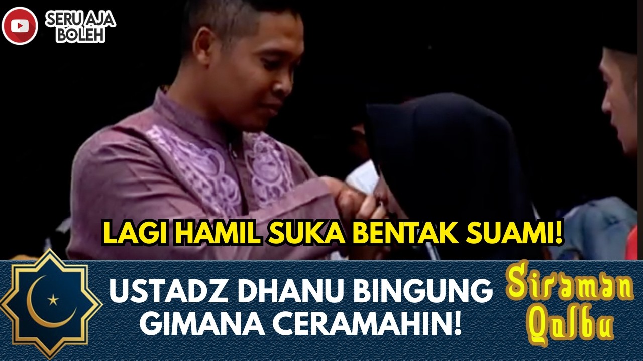 LAGI HAMIL SUKA BENTAK SUAMI! USTADZ DHANU BINGUNG GIMANA CERAMAHIN! | SIRAMAN QOLBU EXTENDED