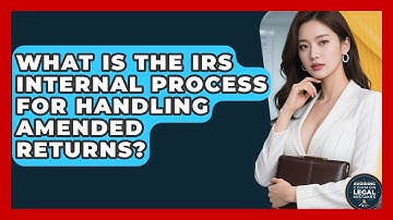 What Is The IRS Internal Process For Handling Amended Returns? - Avoiding Common Legal Mistakes