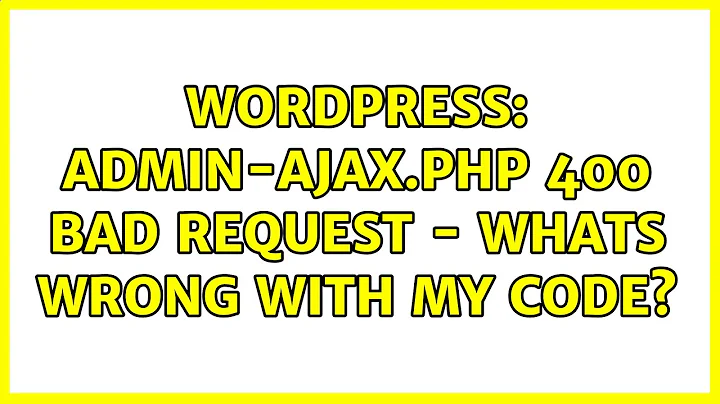 Wordpress: admin-ajax.php 400 bad request - whats wrong with my code?