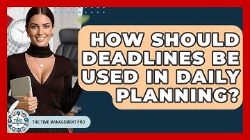 How Should Deadlines Be Used In Daily Planning? - The Time Management Pro