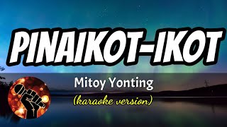 PINAIKOT-IKOT - MITOY YONTING (karaoke version)