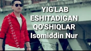 YIG'LAB ESHITADIGAN QO'SHIQLAR ISOMIDDIN NUR