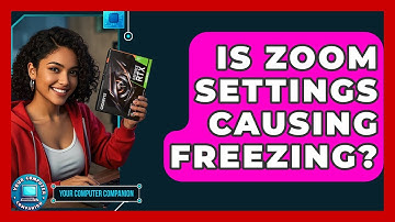 Is Zoom Settings Causing Freezing? - Your Computer Companion