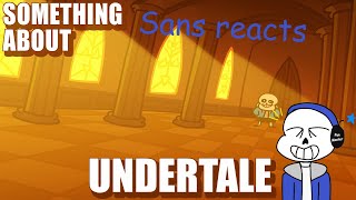 Sans reacts to Something about Undertale