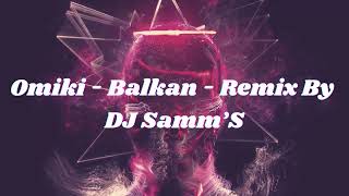 Omiki - Balkan - Remix By DJ Samm’S