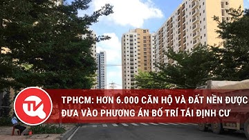 TPHCM: Hơn 6.000 căn hộ và đất nền được đưa vào phương án bố trí tái định cư