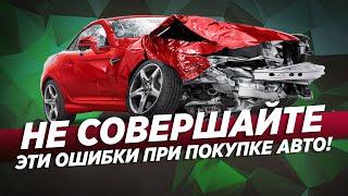 5 ГРУБЫХ ОШИБОК ПРИ ПОКУПКЕ АВТО!