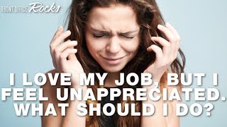 I love my job, but I feel unappreciated! What should I do??