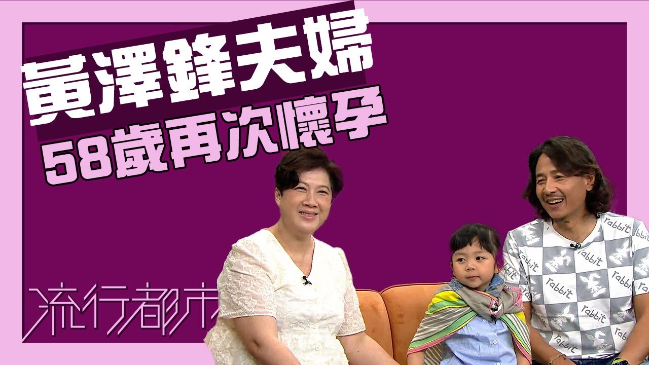 流行都市｜黃澤鋒夫婦 58歲再次懷孕｜黃澤鋒｜高齡產婦