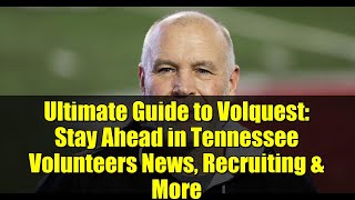 Ultimate Guide to Volquest: Stay Ahead in Tennessee Volunteers News, Recruiting & More
