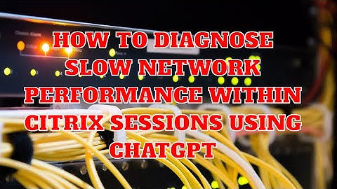 How to troubleshoot slowness issues in Citrix using ChatGPT | Prompt Engineering | Citrix |