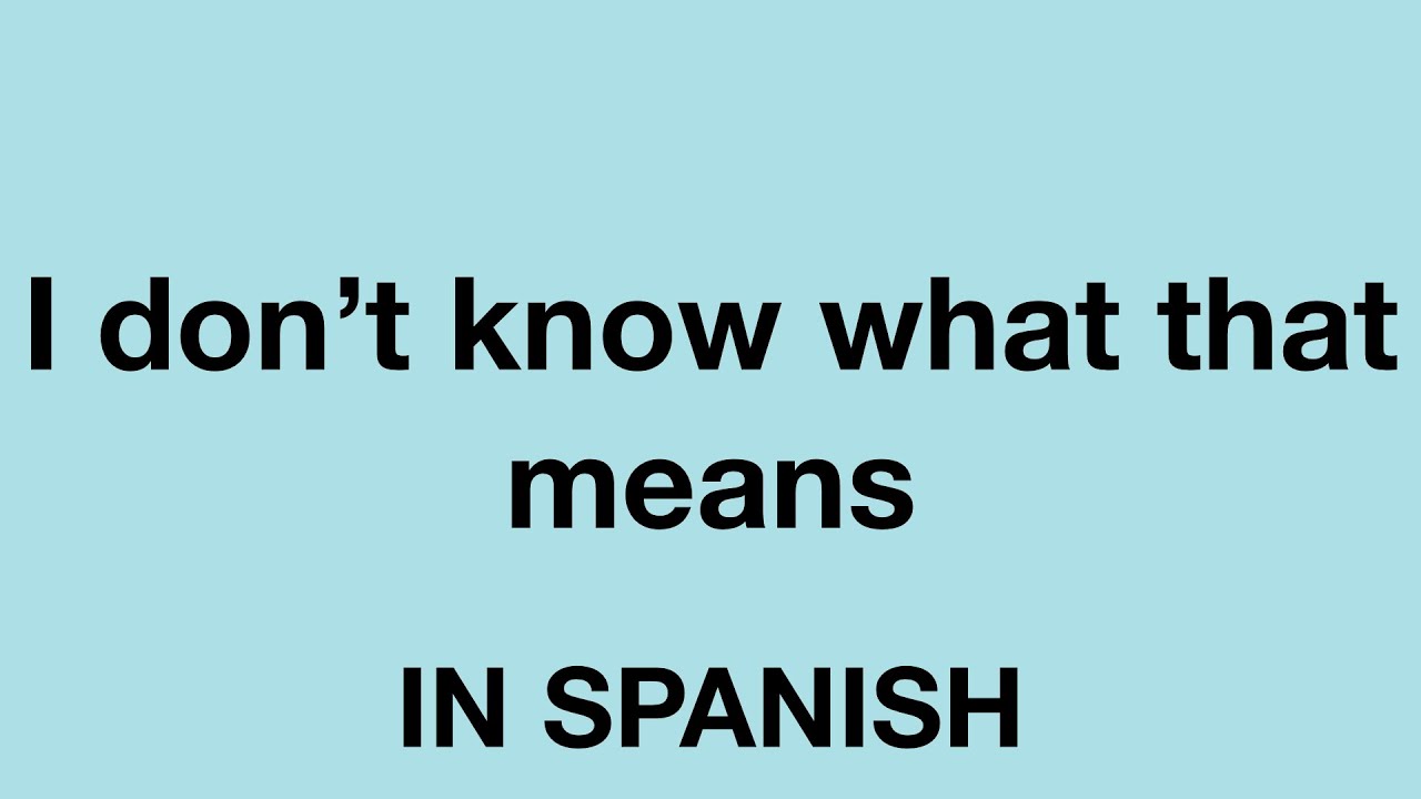 How To Say I Don t Know What That Means In Spanish YouTube