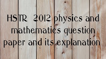 HSTR 2012 physics and mathematics question paper explanation part 1(1 to 10th questions)