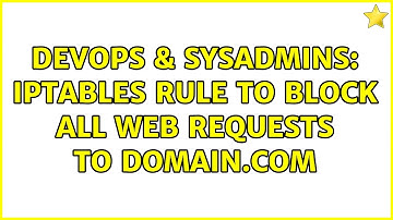 DevOps & SysAdmins: Iptables rule to block all web requests to domain.com (3 Solutions!!)
